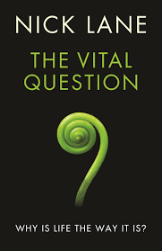 The Vital Question: Why is Life the Way it is? The Vital Question: Why is Life the Way it is?