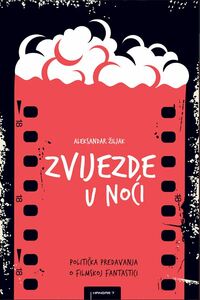 ZVIJEZDE U NOĆI - POLITIČKA PREDAVANJA O FILMSKOJ FANTASTICI ZVIJEZDE U NOĆI - POLITIČKA PREDAVANJA O FILMSKOJ FANTASTICI