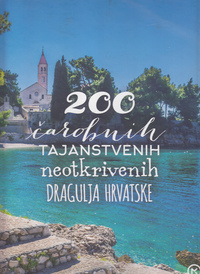 200 ČAROBNIH TAJANSTVENIH NEOTKRIVENIH DRAGULJA HRVATSKE 1-3-3