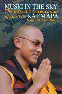 MUSIC IN THE SKY: KARMAPA - THE LIFE, ART & TEACHINGS OF THE 17th KARMAPA OGYEN TRINLEY DORJE (eng.) MUSIC IN THE SKY: KARMAPA - THE LIFE, ART & TEACHINGS OF THE 17th KARMAPA OGYEN TRINLEY DORJE (eng.)