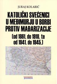 KATOLIČKI SVEĆENICI U MEĐIMURJU U BORBI PROTIV MAĐARIZACIJE (od 1861. do 1918. te od 1941. do 1945.) KATOLIČKI SVEĆENICI U MEĐIMURJU U BORBI PROTIV MAĐARIZACIJE (od 1861. do 1918. te od 1941. do 1945.)